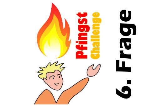 Pfingst Challenge 6. Frage